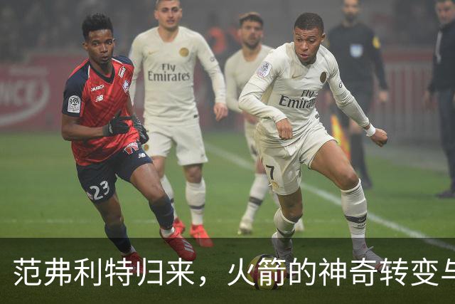 范弗利特归来，火箭的神奇转变与低估真相